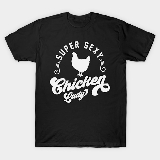 Super Sexy Chicken Lady - Chicken Whisperer Chicken Lover Chicken Farmer Gift T-Shirt by ahmed4411